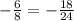 - \frac{6}{8} = - \frac{18}{24}