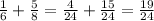 \frac{1}{6} + \frac{5}{8} = \frac{4}{24} + \frac{15}{24} = \frac{19}{24}