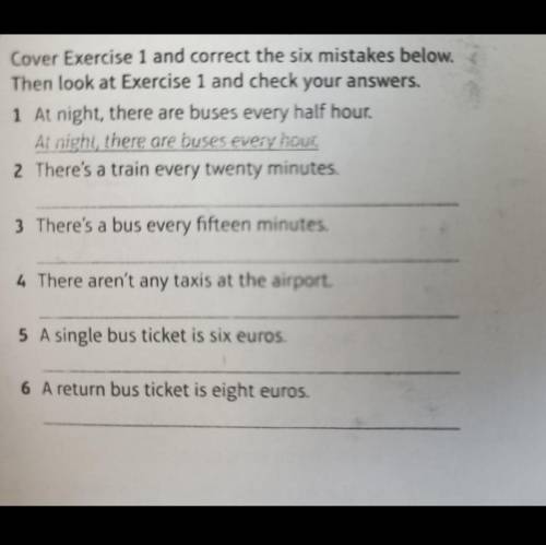 Cover Exercise 1 and correct the six mistakes below. Then look at Exercise 1 and check your answers.