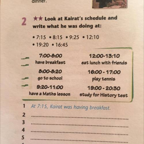 ** Look at Kairat's schedule and write what he was doing at: . 7:15 • 8:15 • 9:25 • 12:10 • 19:20 •