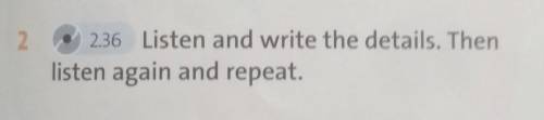 2.2.36 Listen and write the details. Thenlisten again and repeat.​