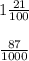 1\frac{21}{100} \\\\\frac{87}{1000}