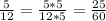 \frac{5}{12}=\frac{5*5}{12*5}=\frac{25}{60}