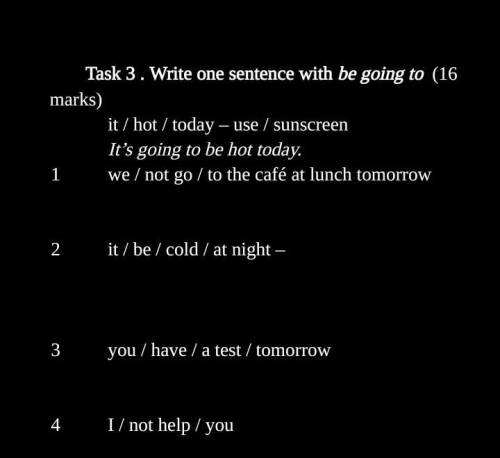 от Task 3 . Write one sentence with be going to (16 marks) it / hot / today – use / sunscreen It’s g