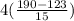 4( \frac{190 - 123}{15} )