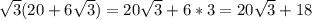 \sqrt{3} (20+6\sqrt{3} )= 20\sqrt{3} + 6* 3 = 20\sqrt{3} +18