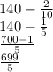 140 - \frac{2}{10} \\ 140 - \frac{1}{5} \\ \frac{700 - 1}{5} \\ \frac{699}{5}