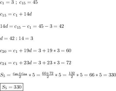 c_{1}=3 \ ; \ c_{15}=45 \\\\c_{15}=c_{1} +14d\\\\14d=c_{15}-c_{1}=45-3=42\\\\d=42:14=3\\\\c_{20}=c_{1}+19d=3+19*3=60\\\\c_{24}=c_{1}+23d=3+23*3=72\\\\S_{5}=\frac{c_{20}+c_{24}}{2}*5=\frac{60+72}{2}*5=\frac{132}{2} *5=66*5=330\\\\\boxed{S_{5}=330}