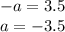 - a = 3.5 \\ a = - 3.5