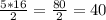 \frac{5*16}{2} = \frac{80}{2} = 40