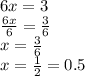 6x = 3 \\ \frac{6x}{6} = \frac{3}{6} \\ x = \frac{3}{6} \\ x = \frac{1}{2} = 0.5