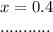 x = 0.4 \\ ...........