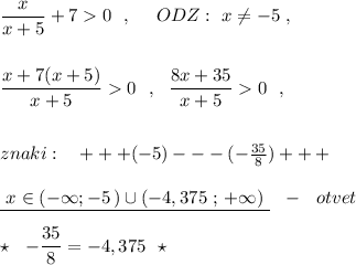 \dfrac{x}{x+5}+70\ \ ,\ \ \ \ ODZ:\ x\ne -5\ ,\\\\\\\dfrac{x+7(x+5)}{x+5}0\ \ ,\ \ \dfrac{8x+35}{x+5}0\ \ ,\\\\\\znaki:\ \ \ +++(-5)---(-\frac{35}{8})+++\\\\\underline {\ x\in (-\infty ;-5\, )\cup (-4,375\ ;\, +\infty )\ }\ \ -\ \ otvet\\\\\star \ \ -\dfrac{35}{8}=-4,375\ \ \star