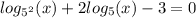 log_{5 {}^{2} }(x) + 2log_{5}(x) - 3 = 0