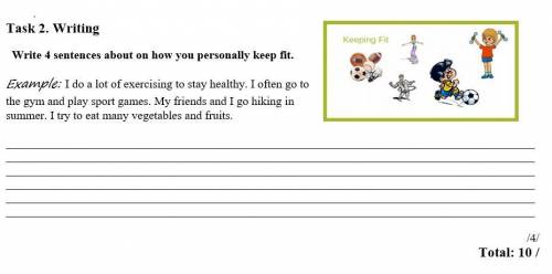 Task 2. Writing Write 4 sentences about on how you personally keep fit. Example: I do a lot of exer