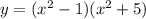 y = ({x}^{2} - 1)( {x}^{2} + 5)