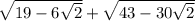 \sqrt{19 - 6 \sqrt{2 } } + \sqrt{43 - 30 \sqrt{2} }