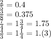 \frac{2}{5} = 0.4 \\ \frac{ 3}{8} = 0.375 \\ \frac{7}{4} = 1 \frac{3}{4} = 1.75 \\ \frac{4}{3} = 1 \frac{1}{4} = 1.(3)