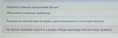 Укажите главное назначение басни? Объяснить сложную проблемуРассказать жизненную историю, дать возмо