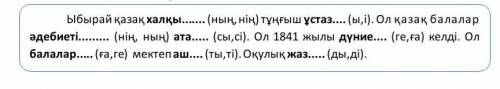 Қарамен жазылған сөздерге қосымшалардың дұрысын жалғап жаз. К выделенным словам поставь нужные оконч