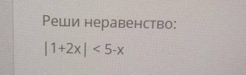 Реши неравенство:|1+2x < 5-х​