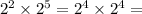 {2}^{2} \times {2}^{5} = {2}^{4} \times {2}^{4} =