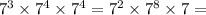 {7}^{3} \times {7}^{4} \times {7}^{4} = {7}^{2} \times {7}^{8} \times 7 =