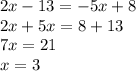 2x - 13 = - 5x + 8 \\ 2x + 5x = 8 + 13 \\ 7x = 21 \\ x = 3