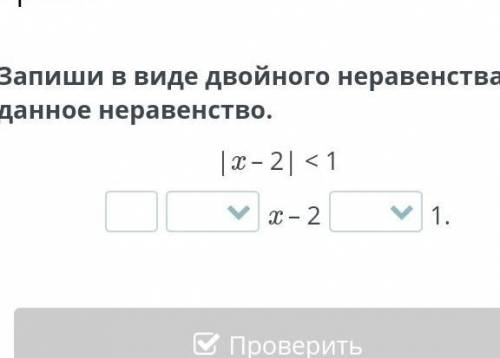 Запиши в виде двойного неравенства данное неравенство.|x – 2| < 1x – 2​