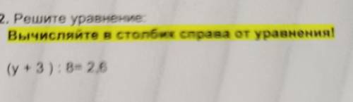 2. Решите уравнение:(у + 3): 8= 2,6​