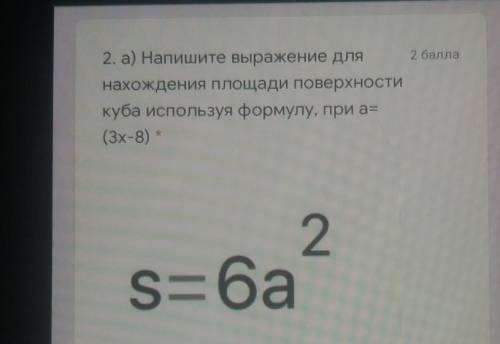 2. а) Напишите выражение для нахождения площади поверхностикуба используя формулу, при а=(3x-8) *2S=