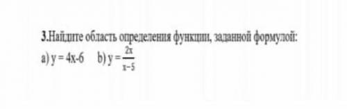 Найдите облость определения функции, заданий формулой а) у=4x-6 b) y=2x/x-5​