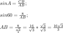 sin A=\frac{CB}{AB};\\\\sin 60 =\frac{8}{ AB};\\\\ AB=\frac{8}{\frac{\sqrt{3} }{2} }=\frac{16}{{\sqrt{3} } } *\frac{\sqrt{3} }{\sqrt{3} }=\frac{16\sqrt{3} }{3}