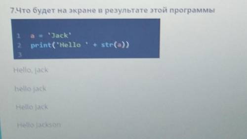 7Что будет на экране в результате этой программы 1a = 'Jack'print(Hello + str(а))3Hello, jackhello