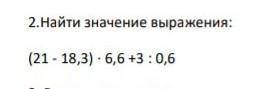 2.Найти значение выражения: (21 - 18,3) · 6,6 +3 : 0,6 СОР ПО МАТЕМАТИКЕ 5 МИНУТ ОСТАЛОСЬ ПОДПИШУСЬ