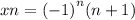 xn = { (- 1)}^{n} (n + 1)