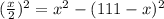 ( \frac{x}{2} ) ^{2} = {x}^{2} - (111 - x) ^{2}