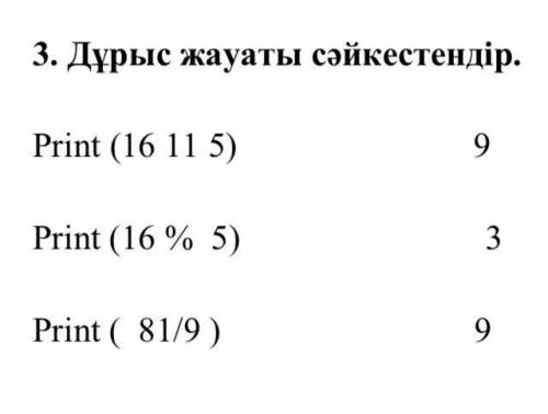 3. Дұрыс жауапты сәйкестендір. Print (16 11 5) 9 Print (16 % 5) 3 Print ( 81/9 ) 9