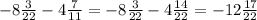 -8\frac{3}{22}-4\frac{7}{11} =-8\frac{3}{22} -4\frac{14}{22} =-12\frac{17}{22}