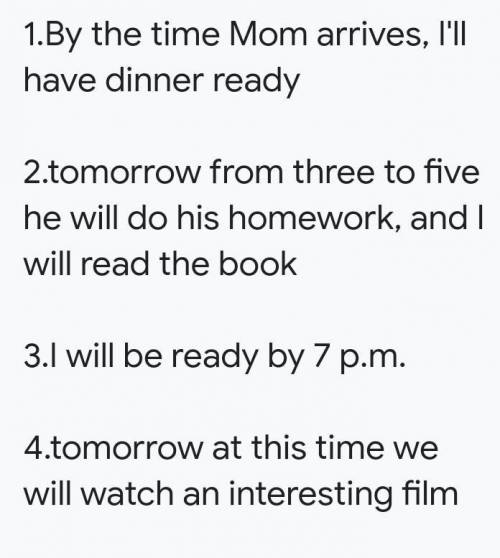 переведите на английский Translate using proper tenses 1. к тому времени как придет мама, я уже приг