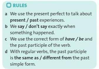 O RULES a We use the present perfect to talk aboutpresent / past experiences.b We say / don't say ex