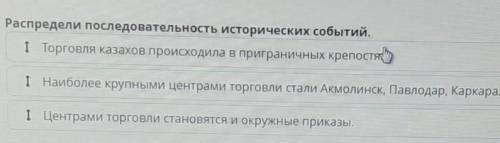 Распредели последовательность исторических событий. I Торговля казахов происходила в приграничных |