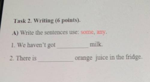 Task 2. Writing (6 points).A) Write the sentences use, some, any.1. We haven't gotmilk2. There 19ora