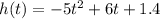 h(t) = - 5t ^2 + 6t + 1.4