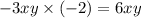 - 3xy \times ( - 2) = 6xy