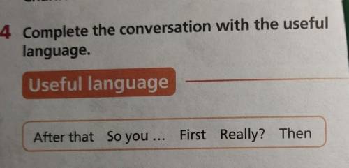 4 Complete the conversation with the useful language.Useful languageAfter that So you ... First Real