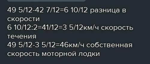 4) Скорость моторной лодки по течению реки равна 49 5/12 против течения 42 7/12 км/ч. Какова скорост