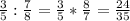 \frac{3}{5} :\frac{7}{8} =\frac{3}{5} *\frac{8}{7}=\frac{24}{35}