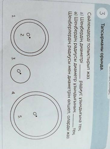 3 Тапсырманы орында.Сөйлемдерді толықтырып жаз.а) Шеңбердің диаметрі радиус ұзындығына тең.ә) Шеңбер