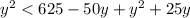 {y}^{2} < 625 - 50y + {y}^{2} + 25y